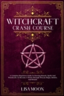 Image for Witchcraft Crash Course : A Complete Beginners Guide To Starting Rituals, Spells And Witchcraft, To Become A Witch Through Wiccan Magic, Beliefs, And Rituals