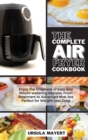 Image for The Complete Air Fryer Cookbook : Enjoy the Crispness of Easy and Mouth-watering Recipes, From Beginners to Advanced that Are Perfect for Weight Loss Diets