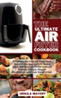 Image for The Ultimate Air Fryer Cookbook : Effortless No-Fuss Air Fryer Most Wanted Recipes to Grill, Roast, Bake and Broil. Burn Fat without Feeling Hungry, Regain Confidence and Lose Weight Fast.