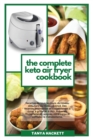 Image for Le Livre de Cuisine Complet sur la Friteuse Keto Air : Recettes de tous les jours, du niveau debutant au niveau avance. Des recettes etonnantes et croustillantes a cuire, a griller et a rotir. Prevene