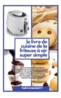 Image for Le Livre de Cuisine de la Friteuse a Air Super Simple