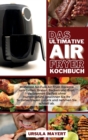 Image for Das Ultimative Air Fryer Kochbuch : Muhelose No-Fuss Air Fryer-Rezepte zum Grillen, Braten, Backen und Broil. Verbrennen Sie Fett ohne Hungergefuhl, gewinnen Sie Ihr Selbstvertrauen zuruck und nehmen 