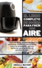 Image for El Libro Completo de Cocina Para Freir con Aire
