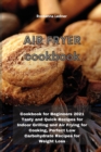Image for Air Fryer Cookbook : Cookbook for Beginners 2021 Tasty and Quick Recipes for Indoor Grilling and Air Frying for Cooking, Perfect Low Carbohydrate Recipes for Weight Loss