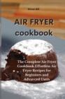 Image for Air Fryer Cookbook : The Complete Air Fryer Cookbook Effortless Air Fryer Recipes for Beginners and Advanced Users