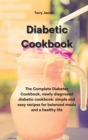 Image for The Diabetic Cookbook : The Complete Diabetes Cookbook, newly diagnosed diabetic cookbook simple and easy recipes for balanced meals and a healthy life