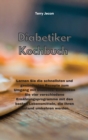 Image for Diabetiker-Kochbuch : Lernen Sie die schnellsten und gesundesten Rezepte zum Umgang mit Diabetes. Entdecken Sie vier verschiedene Ernahrungsprogramme mit den besten Lebensmitteln, die Ihren Zustand um