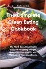 Image for The Complete Clean Eating Cookbook : The Plant-Based Gut Health Program for Losing Weight, Restoring Your Health, and Optimizing Your Microbiome