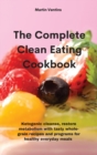 Image for The Complete Clean Eating Cookbook : Ketogenic cleanse, restore metabolism with tasty whole-grain recipes and programs for healthy everyday meals