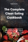 Image for The Complete Clean Eating Cookbook : The Complete Cookbook for Clean Eating Healthy Whole Food Recipes and Meal Plans to Kick Off Your Healthy Lifestyle