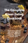 Image for The Complete Clean Eating Cookbook : Clean eating cookbook with simple recipes for beginners and families, to have fun preparing healthy dishes