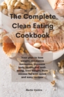 Image for The Complete Clean Eating Cookbook : Your plan to lose weight, rebalance hormones, increase body health and well-being, lose weight, burn excess fat with quick and easy recipes