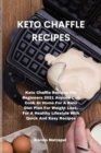 Image for Keto Chaffle Recipes : Keto Chaffle Recipes For Beginners 2021 Anyone Can Cook At Home For A Keto Diet Plan For Weight Loss, For A Healthy Lifestyle With Quick And Easy Recipes