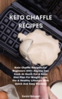 Image for Keto Chaffle Recipes : Keto Chaffle Recipes For Beginners 2021 Anyone Can Cook At Home For A Keto Diet Plan For Weight Loss, For A Healthy Lifestyle With Quick And Easy Recipes