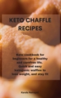 Image for Keto Chaffle Recipes : Keto cookbook for beginners for a healthy and carefree life. Quick and easy ketogenic waffles to lose weight, and stay fit