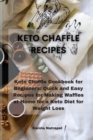 Image for Keto Chaffle Recipes : Keto Chaffle Cookbook for Beginners: Quick and Easy Recipes for Making Waffles at Home for a Keto Diet for Weight Loss