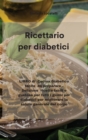 Image for Ricettario per diabetici : LIBRO di Cucina Diabetico facile da preparare . Deliziose ricette facili e gustose per tutti i giorni per diabetici per migliorare la salute generale del corpo