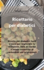 Image for Ricettario per diabetici : Ricette per diabetici facili e sane per migliorare la nutrizione, libro di cucina a basso contenuto di carboidrati per principianti
