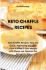 Image for Keto Chaffle Recipes : Keto Chaffle Recipes: Easy and Quick, Appetizing and Low-Carb Waffles to Lose Weight with Flavor and Maintain the Ketogenic Diet