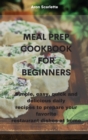 Image for Meal Prep Cookbook For Beginners : Simple, easy, quick and delicious daily recipes to prepare your favorite restaurant dishes at home