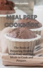 Image for Meal Prep Cookbook : The Book of Preparing Healthy Meals Easy and Tasty Meals to Cook and Prepare.