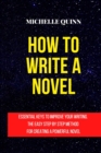 Image for How to Write a Novel : Essential Keys to Improve Your Writing. the Easy Step by Step Method for Creating a Powerful Novel