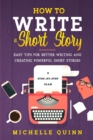 Image for How to Write a Short Story : A Step-By-Step Plan and Easy Tips for Better Writing and Creating Powerful Short Stories