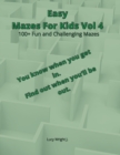 Image for Easy Mazes For Kids Vol 4 : 100+ Fun and Challenging Mazes