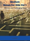 Image for Medium Mazes For Kids Vol 1 : 100+ Fun and Challenging Mazes