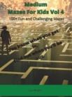 Image for Medium Mazes For Kids Vol 4 : 100+ Fun and Challenging Mazes