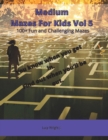 Image for Medium Mazes For Kids Vol 5 : 100+ Fun and Challenging Mazes