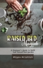 Image for Raised Bed Gardening Beginner&#39;s Guide : A Beginner&#39;s Guide to Build Your Raised Bed Garden