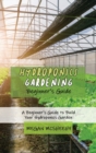 Image for Hydroponics Gardening Beginner&#39;s Guide : A Beginner&#39;s Guide to Build Your Hydroponics Garden