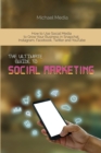 Image for The Ultimate Guide to Social Media Marketing : How to Use Social Media to Grow Your Business in Snapchat, Instagram, Facebook, Twitter and YouTube