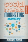 Image for Social Media Marketing Mastery : The Ultimate, Powerful, And Step-By-Step Guide That Will Teach You The Best Strategies To Boost Your Business And Attract New Customers 24x7