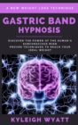 Image for Gastric Band Hypnosis : Discover the Power of the Human&#39;s Subconscious Mind - Proven Techniques to Reach Your Ideal Weight