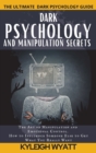 Image for Dark Psychology and Manipulation Secrets : The Art of Manipulation and Emotional Control. How to Influence Someone Else to Get What You Really Want