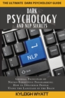 Image for Dark Psychology and Nlp Secrets : General Principles of Neuro-Linguistic Programming. How to Influence People Using the Language of the Brain