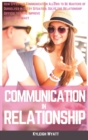 Image for Communication in Relationship : How Effective Communication Allows to Be Masters of Ourselves in Every Situation, Solve the Relationship Difficulties and Improve Couples Intimacy
