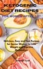 Image for Ketogenic Diet Recipes for Women After 50 : Delicious, Easy and Fast Recipes for Senior Women to Lose Weight and Improve Metabolism