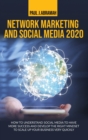 Image for Network Marketing and Social Media 2020 : How to Understand Social Media to Have More Success and Develop the Right Mindset to Scale Up Your Business Very Quickly