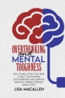 Image for Overthinking and Mental Toughness : How to Declutter Your Mind to Beat Overthinking. Stop Worrying and Eliminate Negative Thinking Through Simple Steps