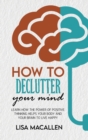 Image for How to Declutter Your Mind : Learn How The Power of Positive Thinking Helps Your Body and Your Brain to Live Happy