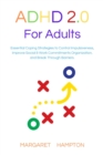 Image for ADHD 2.0 for Adults : Essential Coping Strategies to Control Impulsiveness, Improve Social &amp; Work Commitments Organization, and Break Through Barriers.