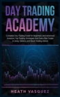Image for Day Trading Academy : Complete Day Trading Guide for Beginners and Advanced Investors. Top Trading Strategies that Every Elite Trader is Using. Options and Stock Trading Advice