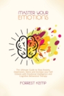 Image for Master Your Emotions : The Ultimate Guide to Stop Anxiety, Depression, Stress and Increase your Self Esteem with Emotional Intelligence and Cognitive Behavioral Therapy