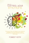 Image for How to Control Your Emotions : Boost Your Brain and Improve Your Emotional Intelligence by Controlling Your Mind to Eliminate Your Anxiety and Worry with Dark Psychology