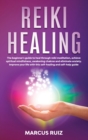 Image for Reiki Healing : The beginner&#39;s guide to heal through reiki meditation, achieve spiritual mindfulness, awakening chakras and eliminate anxiety. Improve your life with this self-healing and self-help gu