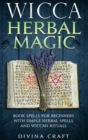 Image for Wicca Herbal Magic : Book Spells For Beginners With Simple Herbal Spells And Wiccan Rituals