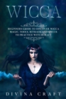 Image for Wicca : Complete Beginners Guide to Discover Wicca Magic. Tools, Rituals and Spells to Practice Witchcraft